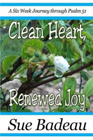 Clean Heart, Renewed Joy de Sue Badeau