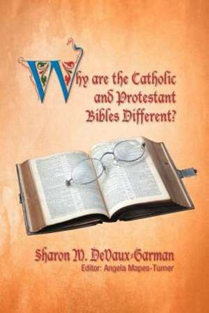 Why Are the Catholic and Protestant Bibles Different? de Sharon M. DeVaux-Garman