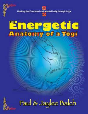 The Energetic Anatomy of a Yogi de Paul G. Balch