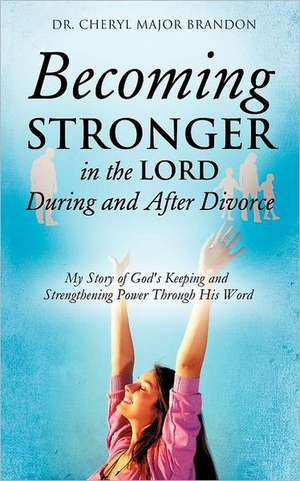 Becoming Stronger in the Lord During and After Divorce de Cheryl Major Brandon