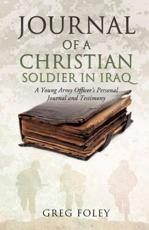 Journal of a Christian Soldier in Iraq de Greg Foley