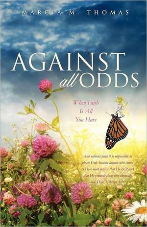 Against All Odds: When Faith Is All You Have de Marcia M. Thomas