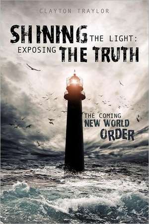 Shining the Light: Exposing the Truth de Clayton Traylor