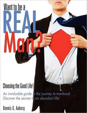 Want to Be a Real Man?: Exposing the Truth de Dennis G. Aaberg