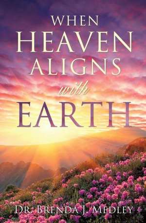 When Heaven Aligns with Earth de Branda J. Medley