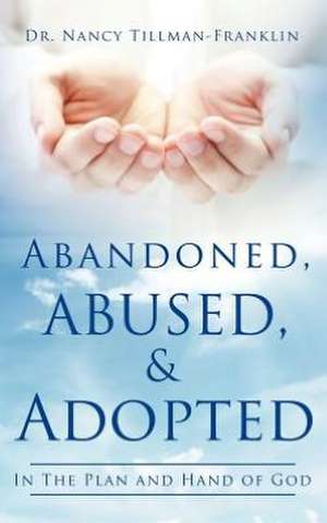 Abandoned, Abused, and Adopted de Nancy Tillman-Franklin