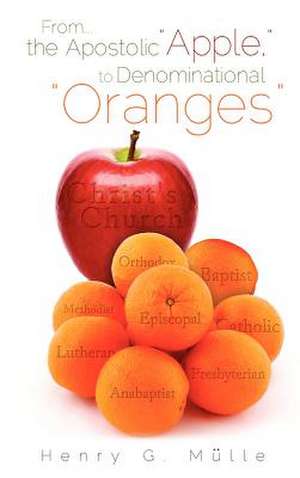 From . . . the Apostolic Apple, to Denominational Oranges de Henry G. Mulle