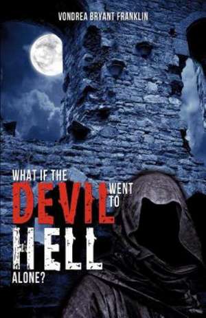 What If the Devil Went to Hell Alone? de Vondrea Bryant Franklin