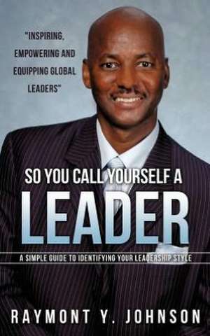 So You Call Yourself a Leader de Raymont Y. Johnson