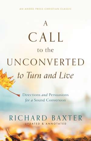 A Call to the Unconverted to Turn and Live de Richard Baxter