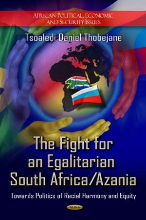 Fight for an Egalitarian South Africa / Azania: Towards Politics of Racial Harmony & Equity de Tsoaledi Daniel Thobejane