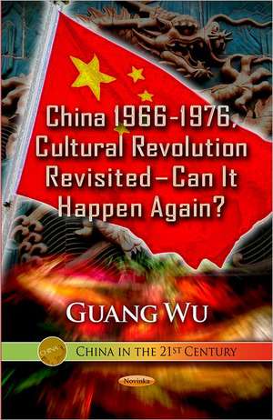 China 1966-1976, Cultural Revolution Revisited Can it Happen Again? de Guang Wu