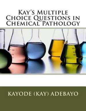 Kay's Multiple Choice Questions in Chemical Pathology de Kayode Adebayo