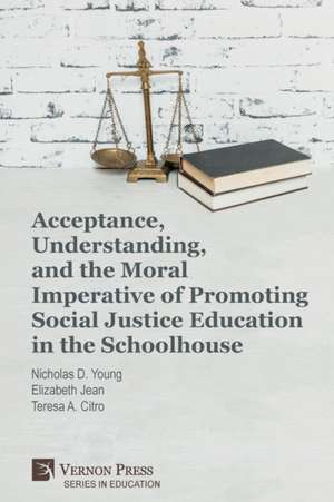 Acceptance, Understanding, and the Moral Imperative of Promoting Social Justice Education in the Schoolhouse de Nicholas D. Young