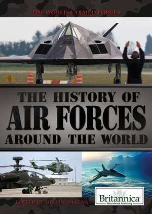 The History of Air Forces Around the World de Shalini Saxena