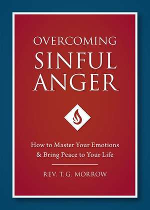 Overcoming Sinful Anger: How to Master Your Emotions and Bring Peace to Your Life de Fr T. Morrow