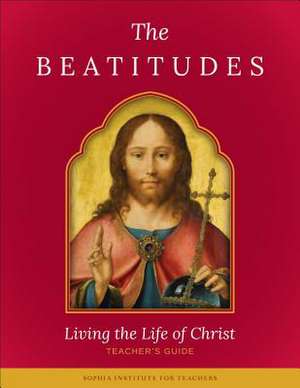 Beatitudes: Living the Life of Christ de Sophia Institute for Teachers