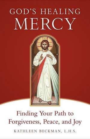 God's Healing Mercy: Finding Your Path to Forgiveness, Peace, and Joy de Kathleen Beckman