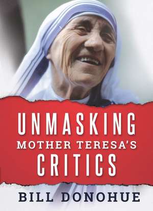 Unmasking Mother Teresa's Critics de Bill Donohue