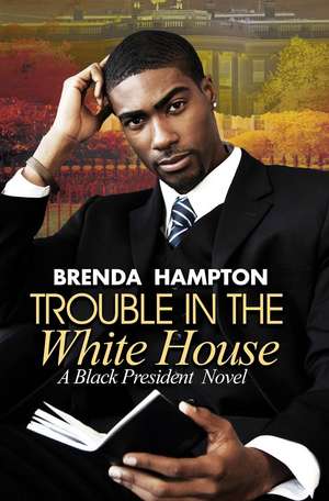 Trouble in the White House: A Black President Novel de Brenda Hampton