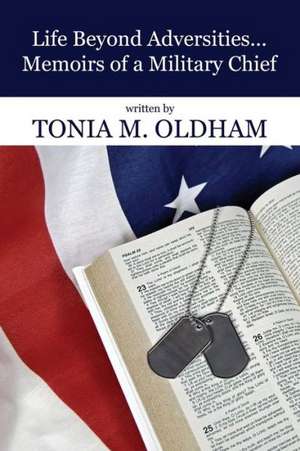 Life Beyond Adversities...Memoirs of a Military Chief de Tonia M. Oldham