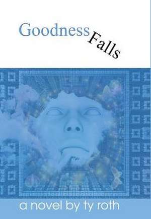 Goodness Falls de Ty Roth