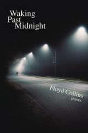 Waking Past Midnight: Selected Poems de Floyd Collins