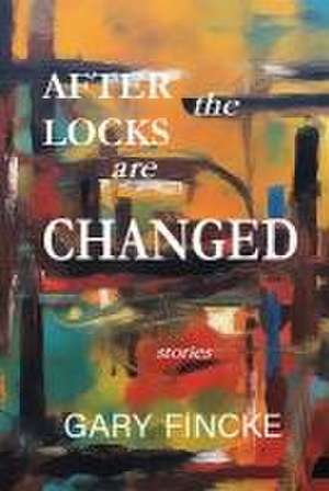 After the Locks Are Changed de Gary Fincke