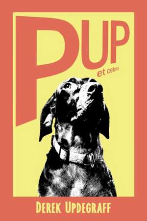 Pup! Et Cetera de Derek Updegraff