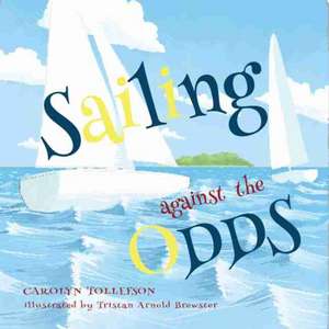 Sailing Against the Odds de Carolyn Tollefson