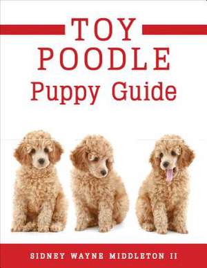 Toy Poodle Puppy Guide de Sidney Wayne II Middleton