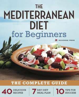 Mediterranean Diet for Beginners: The Complete Guide - 40 Delicious Recipes, 7-Day Diet Meal Plan, and 10 Tips for Success de Rockridge Press