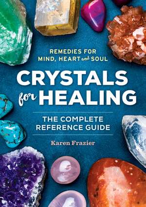 Crystals for Healing: The Complete Reference Guide With Over 200 Remedies for Mind, Heart & Soul de Karen Frazier