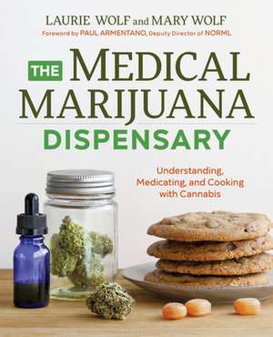 The Medical Marijuana Dispensary: Understanding, Medicating, and Cooking with Cannabis de Laurie Wolf