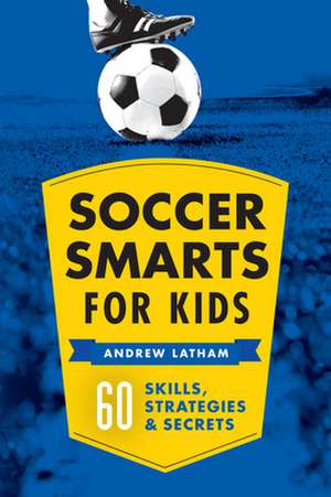 Soccer Smarts for Kids: 60 Skills, Strategies, and Secrets de Andrew Latham