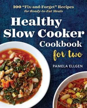 Healthy Slow Cooker Cookbook for Two: 100 "Fix-And-Forget" Recipes for Ready-To-Eat Meals de Pamela Ellgen