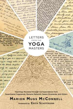 Letters from the Yoga Masters: Teachings Revealed Through Correspondence from Paramhansa Yogananda, Ramana Maharshi, Swami Sivananda, and Others de Marion (Mugs) McConnell