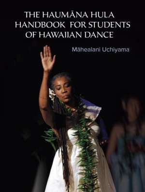 The Haumana Hula Handbook for Students of Hawaiian Dance: A Manual for the Student of Hawaiian Dance de Mahealani Uchiyama