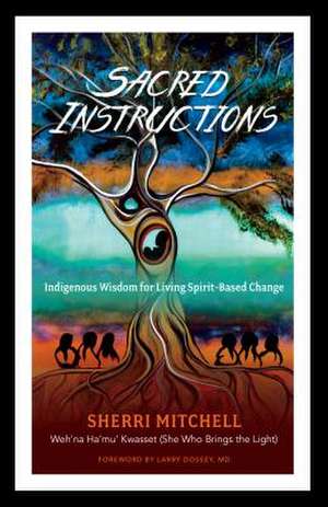 Sacred Instructions: Indigenous Wisdom for Living Spirit-Based Change de Sherri Mitchell