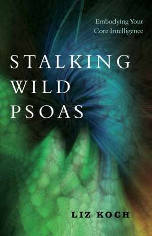 Stalking Wild Psoas de Liz Koch