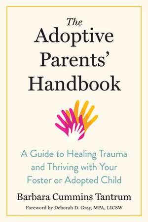 The Adoptive Parents' Handbook: A Guide to Healing Trauma and Thriving with Your Foster or Adopted Child de Barbara Tantrum