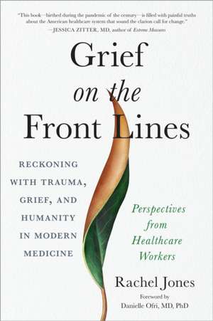 Grief on the Front Lines: Reckoning with Trauma, Grief, and Humanity in Modern Medicine de Rachel Jones