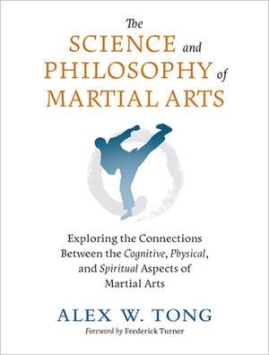 The Science and Philosophy of Martial Arts de Alex W. Tong