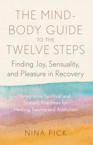 The Mind-Body Guide to the Twelve Steps de Nina Pick