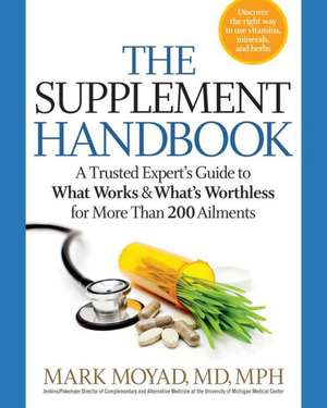 The Supplement Handbook: A Trusted Expert's Guide to What Works & What's Worthless for More Than 100 Conditions de Mark Moyad