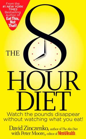 The 8-Hour Diet: Watch the Pounds Disappear Without Watching What You Eat! de David Zinczenko