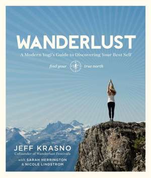 Wanderlust: A Modern Yogi's Guide to Discovering Your Best Self de Jeff Krasno