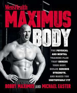 Maximus Body: The Physical and Mental Training Plan That Shreds Your Body, Builds Serious Strength, and Makes You Unstoppably Fit de Bobby Maximus