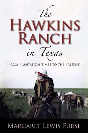 The Hawkins Ranch in Texas: From Plantation Times to the Present de Margaret Lewis Furse