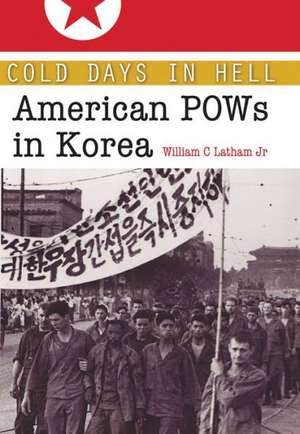 Cold Days in Hell: American POWs in Korea de Jr. Latham, William C.